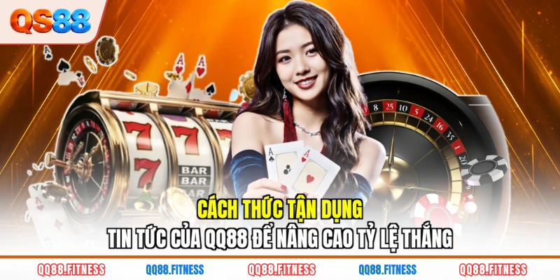 Cách thức tận dụng tin tức của QQ88 để nâng cao tỷ lệ thắng