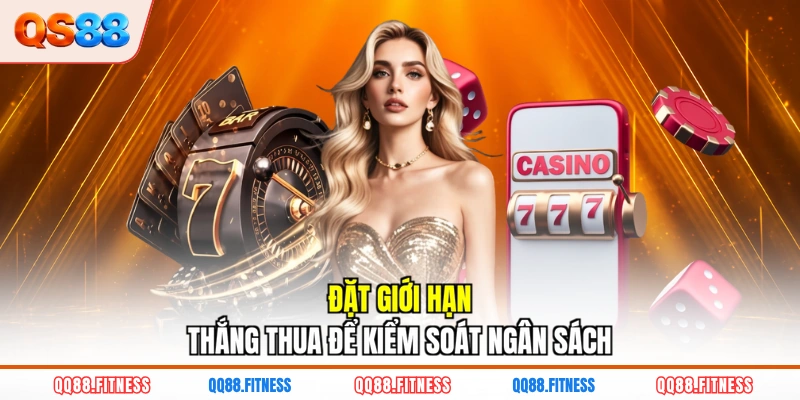 Đặt giới hạn thắng thua để kiểm soát ngân sách