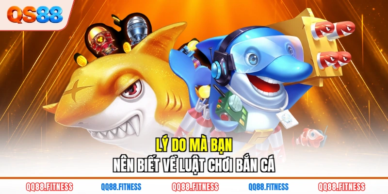 Lý do mà bạn nên biết về luật chơi bắn cá