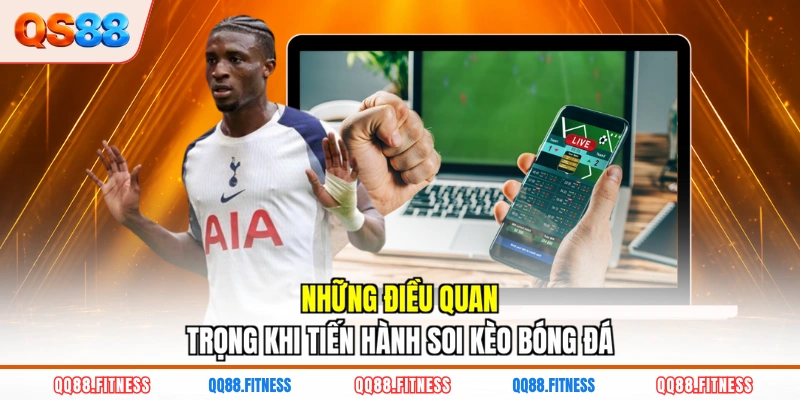 Những điều quan trọng khi tiến hành soi kèo bóng đá