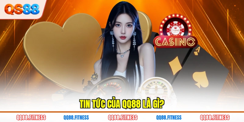 Tin tức của QQ88 là gì?